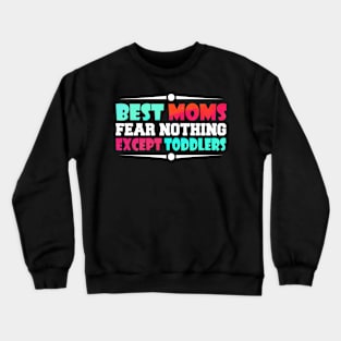 best moms fear nothing except toddlers Crewneck Sweatshirt